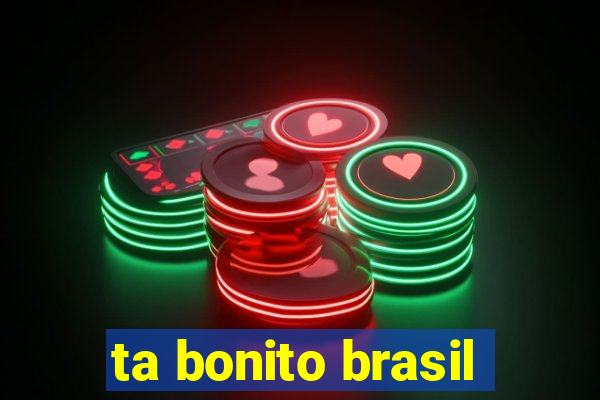 ta bonito brasil